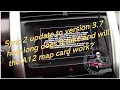 Sync 2 update to version 3 7 how long does it take and will the A12 map card work
