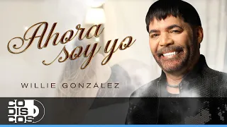ahora soy yo willie gonz lez video