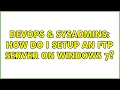 DevOps SysAdmins How do I setup an FTP server on Windows 7 6 Solutions