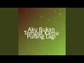 Download Lagu Aku Bukan Tempat Kamu Pulang Lagi