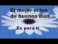 EL MEJOR DE BUENOS DIAS ES PARA TI