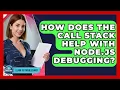 How Does The Call Stack Help With Node js Debugging - Learn To Troubleshoot