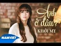 Download Lagu Anh Ở Đâu - Khởi My [MV HD OFFICIAL]