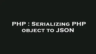 PHP Serializing PHP object to JSON