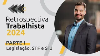 Retrospectiva trabalhista 2024 (parte 1: legislação, STF E STJ)