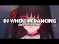 Lagu DJ WHEN IM DANCING (Slowed + Reverb)
