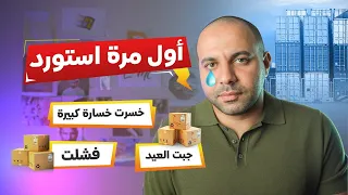 أول تجربة استيراد من الصين غلطة قاتلة و نصيحة ذهبية 