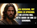 GOTTES BOTSCHAFT FÜR SIE: BITTE HÖREN SIE NUR 22 SEKUNDEN LANG ZU.