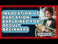 Invocation Vs Evocation Explained For Occult Beginners - Occult Origins Explained