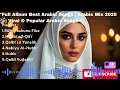 Download Lagu Best Arabic Songs Full Album | Top Arabic Mix 2025 🎶 | Viral \u0026 Popular Arabic Songs | وعد قلب