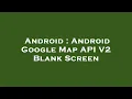 Android Android Google Map API V2 Blank Screen