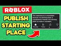 How to PUBLISH a STARTING PLACE on Roblox This experience is unavailable because its starting
