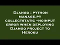 Django python manage py collectstatic -noinput error when deploying Django project to Heroku