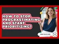 How To Stop Procrastinating And Start Prioritizing - Admin Career Guide