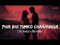Download Lagu Phir bhi tumko chahunga song || [Slowed+Reverb] Arijit Singh