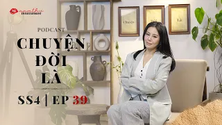 Tập 39 | CHUYỆN ĐỜI LÀ mùa 4 | Podcast | Nam Thư Official