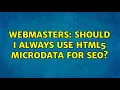 Webmasters Should I always use HTML5 Microdata for SEO 3 Solutions