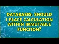 Databases Should I place calculation within immutable function