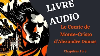 LIVRE AUDIO | Lecture du Comte de Monte-Cristo, Chapitre 1 à 3