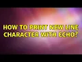How to print new line character with echo 3 Solutions