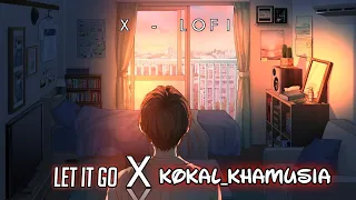 let it go x kokal khamusia mix by x lofi