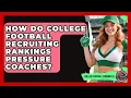 How Do College Football Recruiting Rankings Pressure Coaches - College Football Chronicles