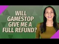 Will GameStop give me a full refund