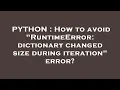 PYTHON How to avoid RuntimeError dictionary changed size during iteration error