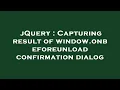 jQuery Capturing result of window onbeforeunload confirmation dialog