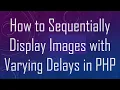 How to Sequentially Display Images with Varying Delays in PHP