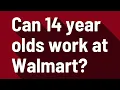 Can 14 year olds work at Walmart