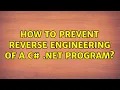 How to prevent reverse engineering of a C NET program 3 Solutions