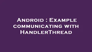 Android Example communicating with HandlerThread