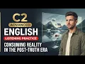 C2 Advanced English Listening Practice Consuming Reality in the Post-Truth Era