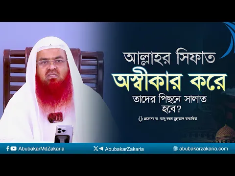 যারা আল্লাহর সিফাত অস্বীকার করে তাদের পিছনে সালাত হবে? প্রফেসর ড. আবু বকর মুহাম্মাদ যাকারিয়া