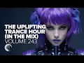 Download Lagu THE UPLIFTING TRANCE HOUR IN THE MIX VOL. 243 [FULL SET]