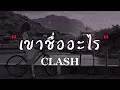 เขาชื่ออะไร - CLASH ( เนื้อเพลง )