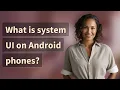 What is system UI on Android phones