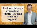 Are local channels available on Xfinity Flex in all areas and regions