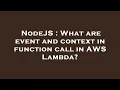 NodeJS What are event and context in function call in AWS Lambda