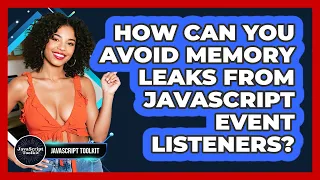 How Can You Avoid Memory Leaks From JavaScript Event Listeners - JavaScript Toolkit