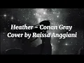 Download Lagu Heather - (Conan Gray)  Cover by Raissa Anggiani (lirik)