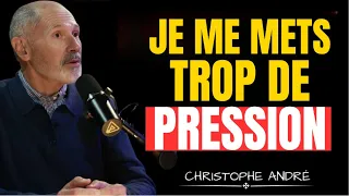 Pourquoi on se met trop de pression… et pourquoi ça nous épuise | CHRISTOPHE ANDRÉ