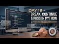 Day 18 - Break continue and Pass statements in python