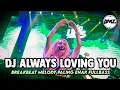 DJ ALWAYS LOVING YOU X SEXY LADY BREAKBEAT MELODY PALING ENAK FULLBASS