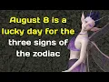 August 8 is a lucky day for the three signs of the zodiac
