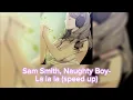 Sam Smith, Naughty Boy-La La La(speed up+pitch by me)