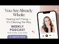 You Are Already Whole Healing Isn t Fixing It s Clearing the Way Kate Connolly