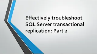 Effectively troubleshoot SQL Server transactional replication latency Part 2