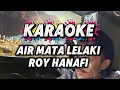 Lagu KARAOKE AIR MATA LELAKI || ROY HANAFI
